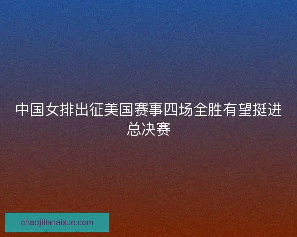 中国女排出征美国赛事四场全胜有望挺进总决赛