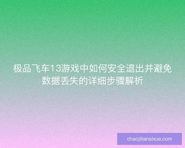 极品飞车13游戏中如何安全退出并避免数据丢失的详细步骤解析